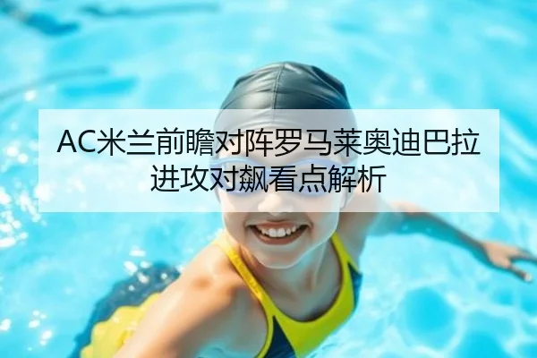 AC米兰前瞻对阵罗马莱奥迪巴拉进攻对飙看点解析