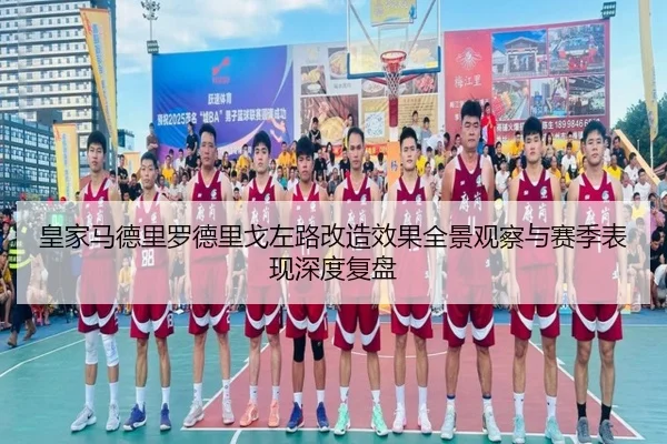 皇家马德里罗德里戈左路改造效果全景观察与赛季表现深度复盘