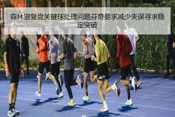 森林狼复盘关键球处理问题芬奇要求减少失误寻求稳定突破